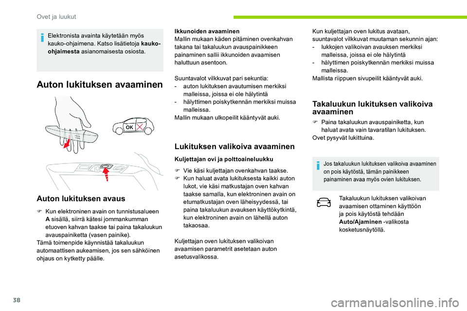 CITROEN C5 AIRCROSS 2020  Omistajan Käsikirjat (in Finnish) 38
Elektronista avainta käytetään myös 
kauko-ohjaimena. Katso lisätietoja kauko-
ohjaimesta asianomaisesta osiosta.
Auton lukituksen avaaminen
Auton lukituksen avaus
F Kun elektroninen avain on 