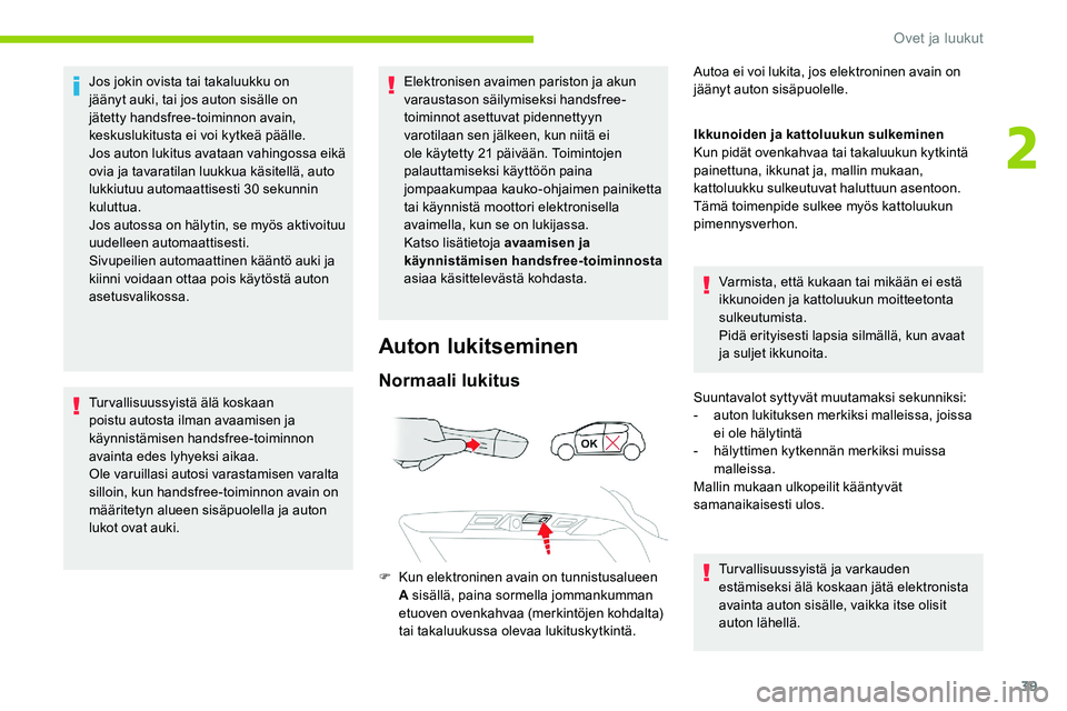 CITROEN C5 AIRCROSS 2020  Omistajan Käsikirjat (in Finnish) 39
Jos jokin ovista tai takaluukku on 
jäänyt auki, tai jos auton sisälle on 
jätetty handsfree-toiminnon avain, 
keskuslukitusta ei voi kytkeä päälle.
Jos auton lukitus avataan vahingossa eik