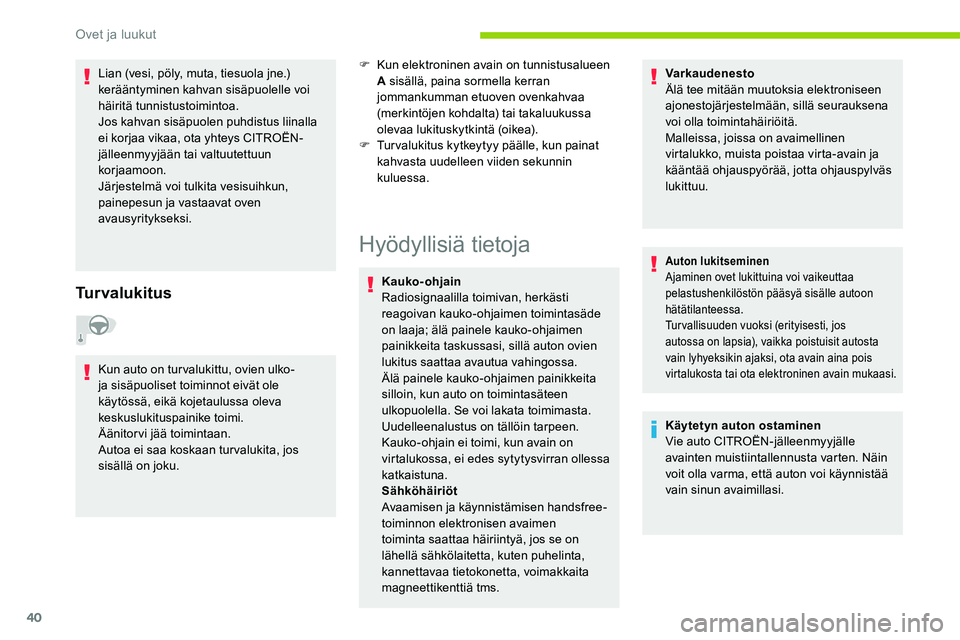 CITROEN C5 AIRCROSS 2020 Omistajan Käsikirjat (in Finnish) 40
Lian (vesi, pöly, muta, tiesuola jne.)
kerääntyminen kahvan sisäpuolelle voi
häiritä tunnistustoimintoa.
Jos kahvan sisäpuolen puhdistus liinalla
ei korjaa vikaa, ota yhteys CITROËN-
jä CITROEN C5 AIRCROSS 2020 Omistajan Käsikirjat (in Finnish) 40
Lian (vesi, pöly, muta, tiesuola jne.)
kerääntyminen kahvan sisäpuolelle voi
häiritä tunnistustoimintoa.
Jos kahvan sisäpuolen puhdistus liinalla
ei korjaa vikaa, ota yhteys CITROËN-
jä