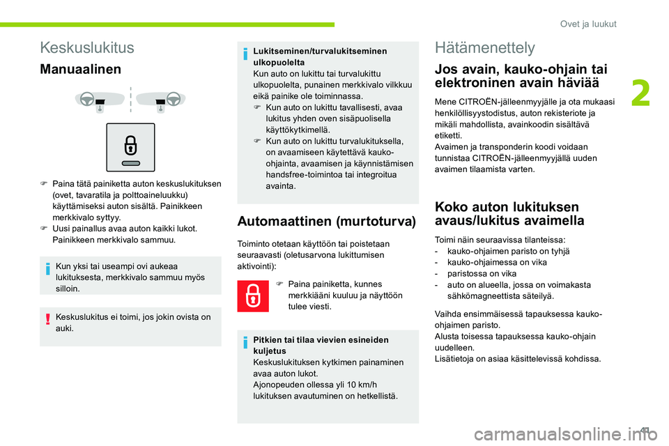 CITROEN C5 AIRCROSS 2020  Omistajan Käsikirjat (in Finnish) 41
Keskuslukitus
Manuaalinen
F Paina tätä painiketta auton keskuslukituksen (ovet, tavaratila ja polttoaineluukku) 
käyttämiseksi auton sisältä. Painikkeen 
merkkivalo syttyy.
F
 
U
 usi painall