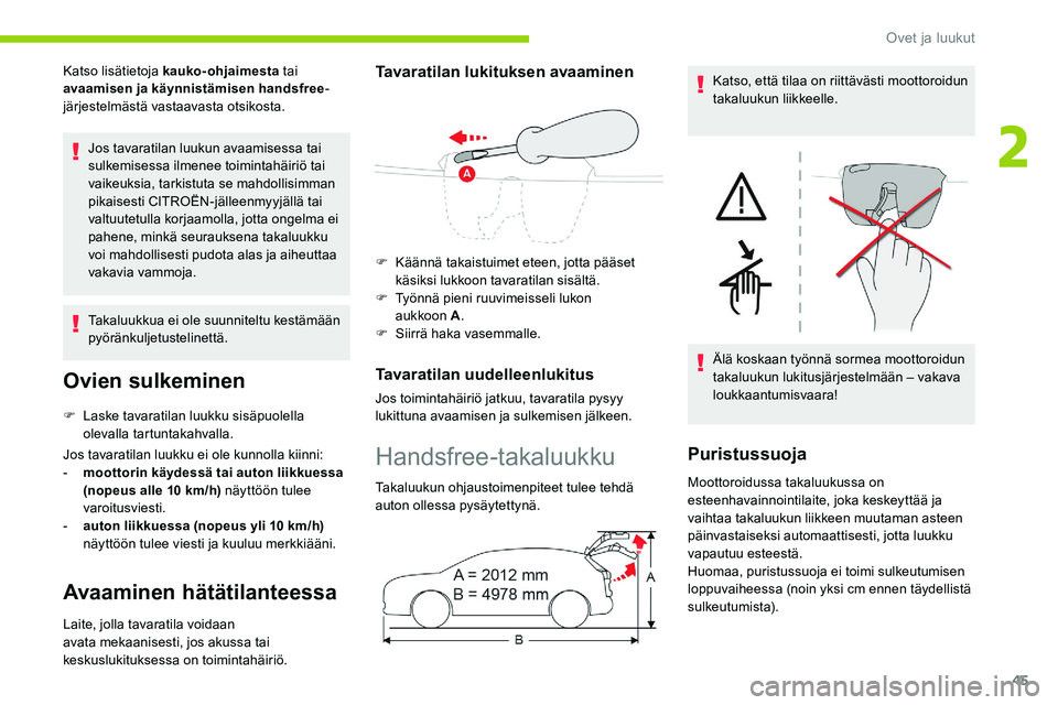 CITROEN C5 AIRCROSS 2020  Omistajan Käsikirjat (in Finnish) 45
Katso lisätietoja kauko-ohjaimesta tai 
avaamisen ja käynnistämisen handsfree -
järjestelmästä vastaavasta otsikosta.
Jos tavaratilan luukun avaamisessa tai 
sulkemisessa ilmenee toimintahäi