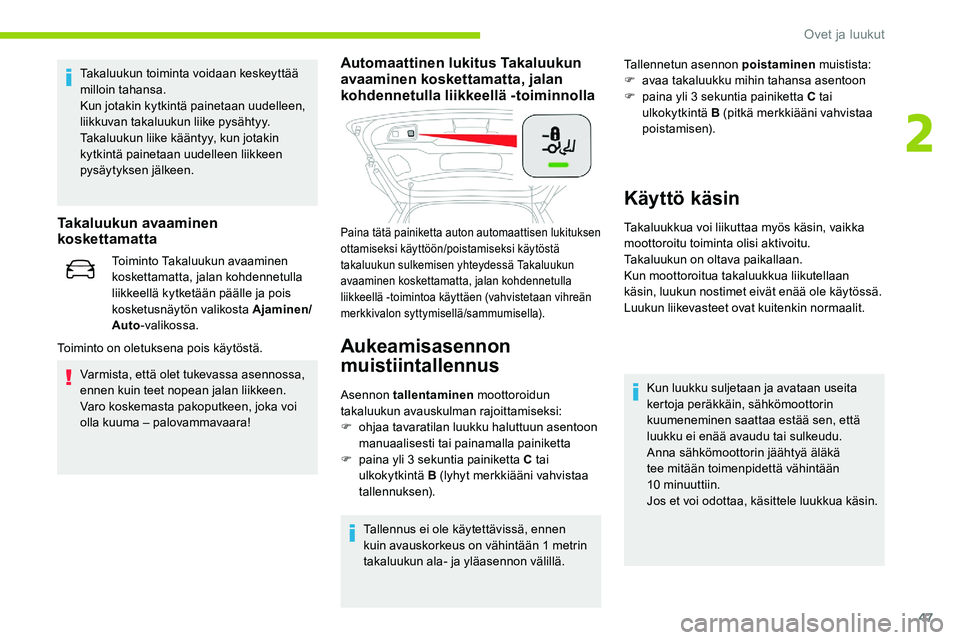 CITROEN C5 AIRCROSS 2020  Omistajan Käsikirjat (in Finnish) 47
Takaluukun toiminta voidaan keskeyttää 
milloin tahansa.
Kun jotakin kytkintä painetaan uudelleen, 
liikkuvan takaluukun liike pysähtyy.
Takaluukun liike kääntyy, kun jotakin 
kytkintä paine