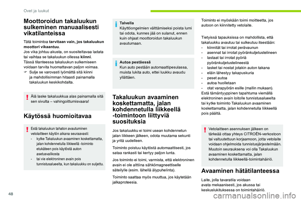 CITROEN C5 AIRCROSS 2020  Omistajan Käsikirjat (in Finnish) 48
Moottoroidun takaluukun 
sulkeminen manuaalisesti 
vikatilanteissa
Tätä toimintoa tar vitaan vain, jos takaluukun 
moottori vikaantuu.
Jos vika johtuu akusta, on suositeltavaa ladata 
tai vaihtaa