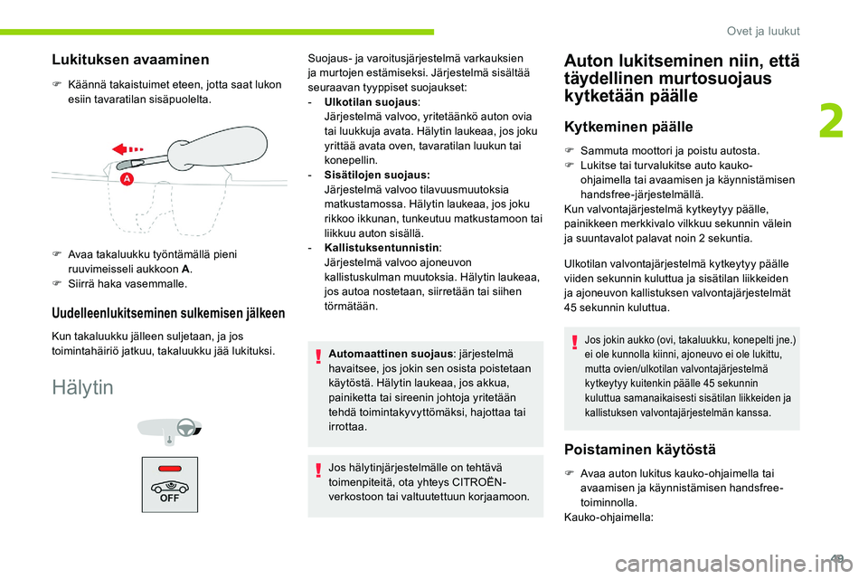 CITROEN C5 AIRCROSS 2020  Omistajan Käsikirjat (in Finnish) 49
Lukituksen avaaminen
F Käännä takaistuimet eteen, jotta saat lukon esiin tavaratilan sisäpuolelta.
F
 
A
 vaa takaluukku työntämällä pieni 
ruuvimeisseli aukkoon A .
F
 
S
 iirrä haka vase