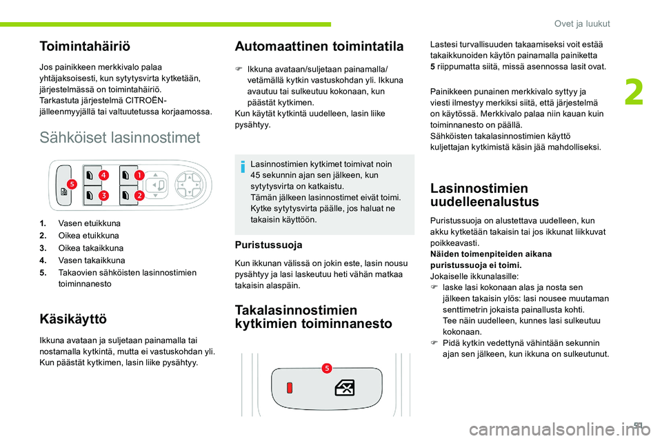 CITROEN C5 AIRCROSS 2020  Omistajan Käsikirjat (in Finnish) 51
Toimintahäiriö
Jos painikkeen merkkivalo palaa 
yhtäjaksoisesti, kun sytytysvirta kytketään, 
järjestelmässä on toimintahäiriö.
Tarkastuta järjestelmä CITROËN-
jälleenmyyjällä tai v