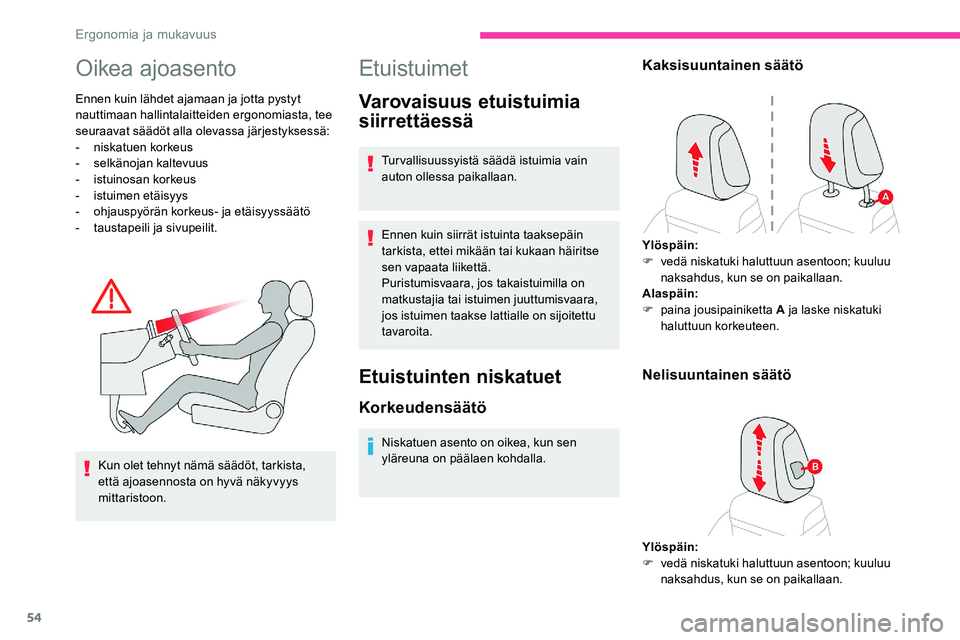 CITROEN C5 AIRCROSS 2020  Omistajan Käsikirjat (in Finnish) 54
Oikea ajoasento
Ennen kuin lähdet ajamaan ja jotta pystyt 
nauttimaan hallintalaitteiden ergonomiasta, tee 
seuraavat säädöt alla olevassa järjestyksessä:
-
 n
iskatuen korkeus
-
 s

elkänoj