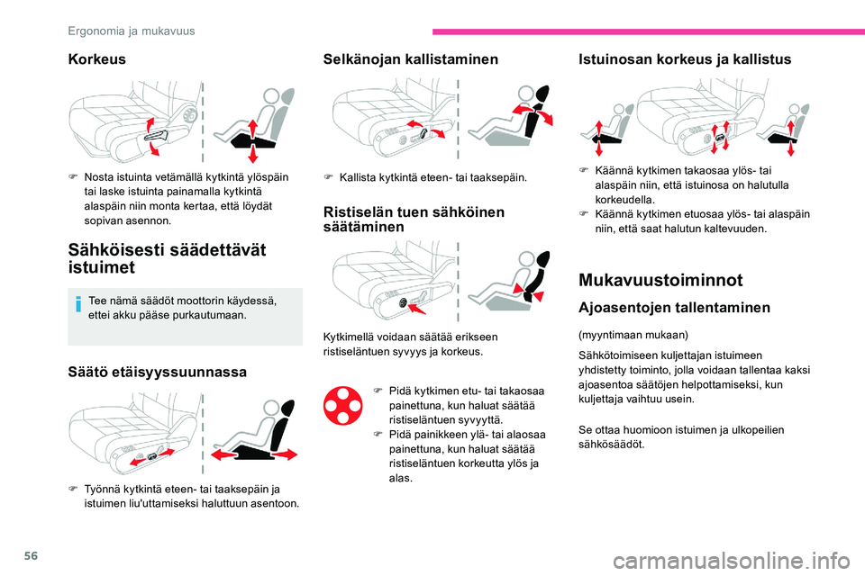 CITROEN C5 AIRCROSS 2020  Omistajan Käsikirjat (in Finnish) 56
Korkeus
F Nosta istuinta vetämällä kytkintä ylöspäin tai laske istuinta painamalla kytkintä 
alaspäin niin monta kertaa, että löydät 
sopivan asennon.
Sähköisesti säädettävät 
istu