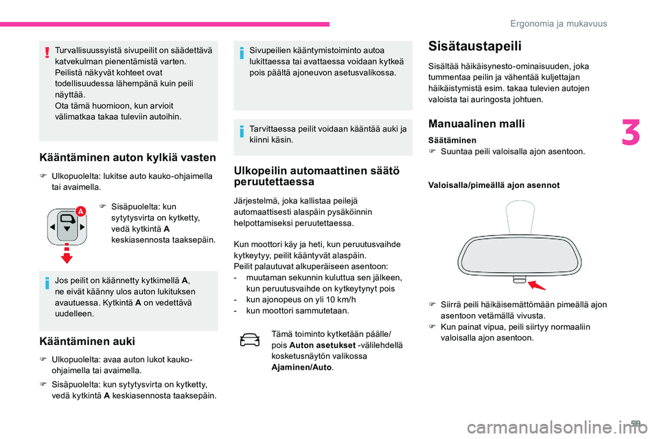 CITROEN C5 AIRCROSS 2020  Omistajan Käsikirjat (in Finnish) 59
Turvallisuussyistä sivupeilit on säädettävä 
katvekulman pienentämistä varten.
Peilistä näkyvät kohteet ovat 
todellisuudessa lähempänä kuin peili 
näyttää.
Ota tämä huomioon, kun