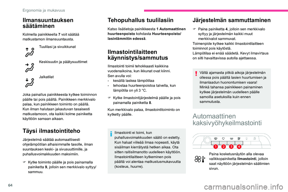 CITROEN C5 AIRCROSS 2020 Omistajan Käsikirjat (in Finnish) 64
Ilmansuuntauksen
säätäminen
Kolmella painikkeella 7 voit säätää
m atkustamon ilmansuuntausta.
Tuulilasi ja sivuikkunat
Keskisuutin ja päätysuuttimet
Jalkatilat
Joka painallus painikkeest CITROEN C5 AIRCROSS 2020 Omistajan Käsikirjat (in Finnish) 64
Ilmansuuntauksen
säätäminen
Kolmella painikkeella 7 voit säätää
m atkustamon ilmansuuntausta.
Tuulilasi ja sivuikkunat
Keskisuutin ja päätysuuttimet
Jalkatilat
Joka painallus painikkeest