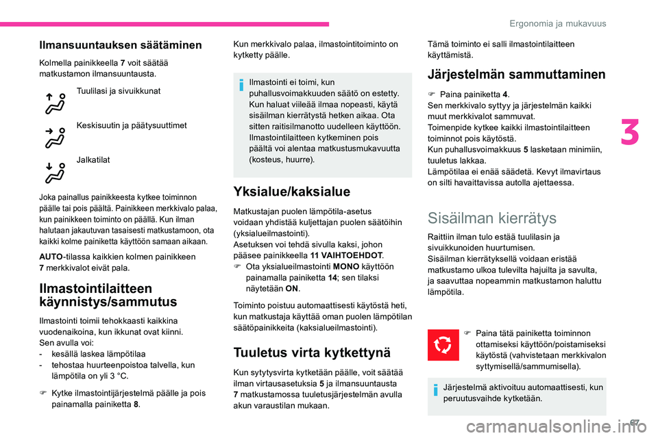CITROEN C5 AIRCROSS 2020  Omistajan Käsikirjat (in Finnish) 67
Ilmansuuntauksen säätäminen
Kolmella painikkeella 7 voit säätää 
m atkustamon ilmansuuntausta.
Tuulilasi ja sivuikkunat
Keskisuutin ja päätysuuttimet
Jalkatilat
Joka painallus painikkeesta