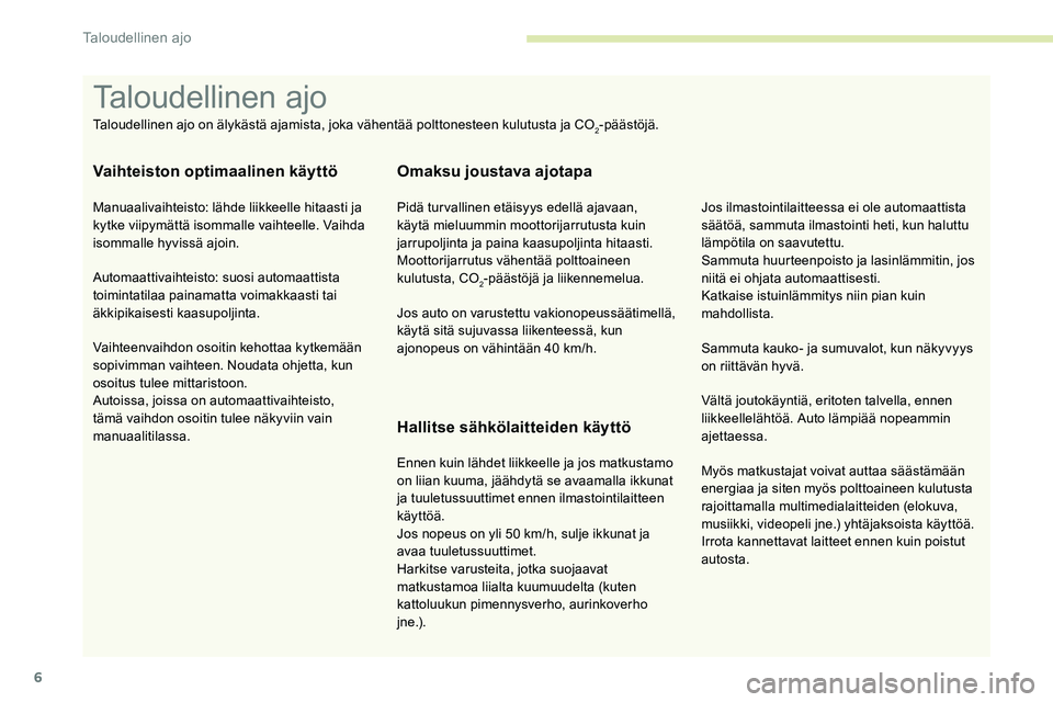 CITROEN C5 AIRCROSS 2020 Omistajan Käsikirjat (in Finnish) 6
Myös matkustajat voivat auttaa säästämään
energiaa ja siten myös polttoaineen kulutusta
rajoittamalla multimedialaitteiden (elokuva,
musiikki, videopeli jne.) yhtäjaksoista käyttöä.
Ir CITROEN C5 AIRCROSS 2020 Omistajan Käsikirjat (in Finnish) 6
Myös matkustajat voivat auttaa säästämään
energiaa ja siten myös polttoaineen kulutusta
rajoittamalla multimedialaitteiden (elokuva,
musiikki, videopeli jne.) yhtäjaksoista käyttöä.
Ir
