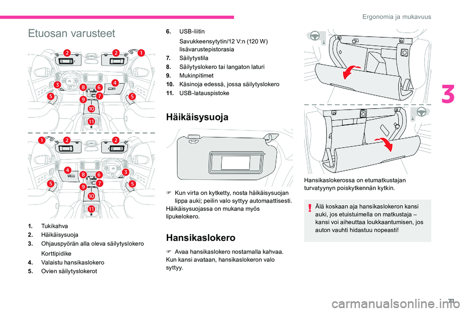 CITROEN C5 AIRCROSS 2020  Omistajan Käsikirjat (in Finnish) 71
Etuosan varusteet6.USB-liitin
Savukkeensytytin/12
  V:n (120   W) 
lisävarustepistorasia
7. Säilytystila
8. Säilytyslokero tai langaton laturi
9. Mukinpitimet
10. Käsinoja edessä, jossa säily