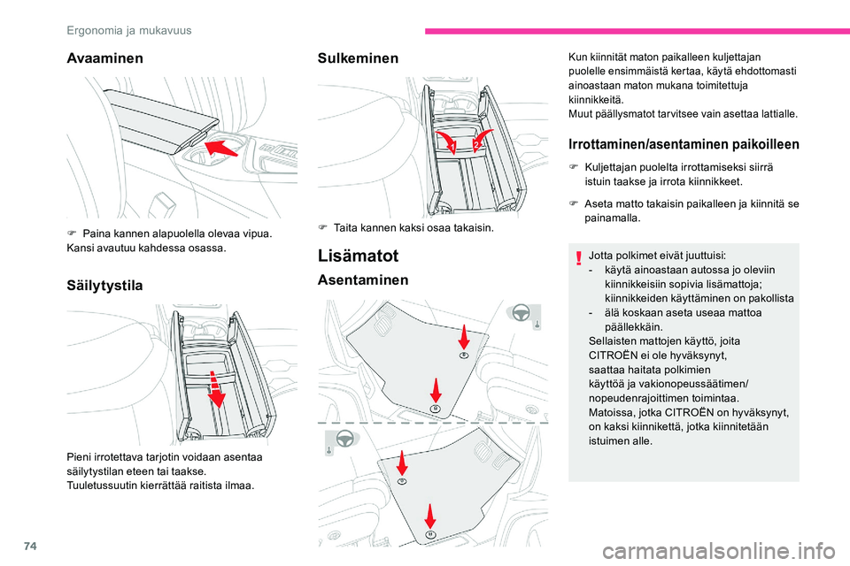 CITROEN C5 AIRCROSS 2020  Omistajan Käsikirjat (in Finnish) 74
Avaaminen
SäilytystilaSulkeminen
Lisämatot
Asentaminen
Kun kiinnität maton paikalleen kuljettajan 
puolelle ensimmäistä kertaa, käytä ehdottomasti 
ainoastaan maton mukana toimitettuja 
kiin