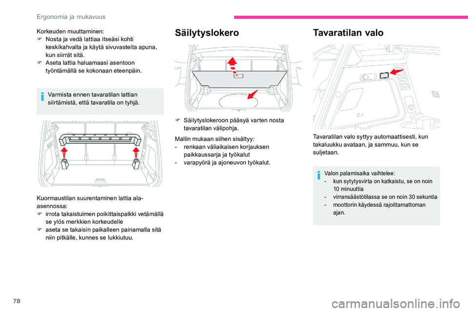 CITROEN C5 AIRCROSS 2020  Omistajan Käsikirjat (in Finnish) 78
Varmista ennen tavaratilan lattian 
siirtämistä, että tavaratila on tyhjä.
Säilytyslokero
Kuormaustilan suurentaminen lattia ala-
asennossa:
F 
i
 rrota takaistuimen poikittaispalkki vetämäl