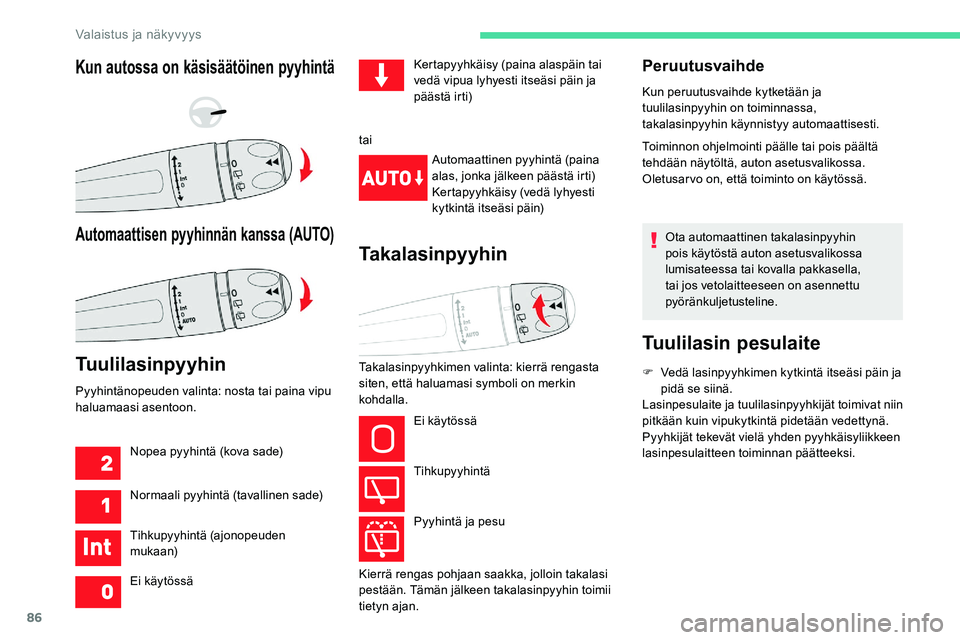 CITROEN C5 AIRCROSS 2020  Omistajan Käsikirjat (in Finnish) 86
Peruutusvaihde
Kun peruutusvaihde kytketään ja 
tuulilasinpyyhin on toiminnassa, 
takalasinpyyhin käynnistyy automaattisesti.
Toiminnon ohjelmointi päälle tai pois päältä 
tehdään näytö