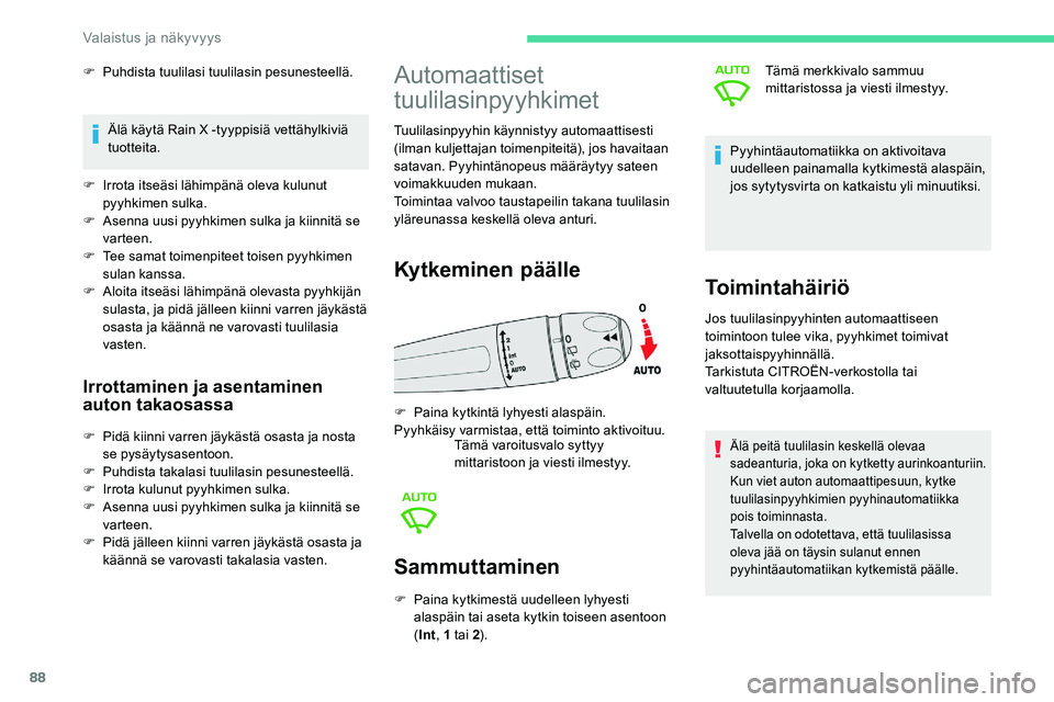 CITROEN C5 AIRCROSS 2020  Omistajan Käsikirjat (in Finnish) 88
Sammuttaminen
F Paina kytkimestä uudelleen lyhyesti alaspäin tai aseta kytkin toiseen asentoon 
(Int , 1
  tai 2). Tämä merkkivalo sammuu 
mittaristossa ja viesti ilmestyy.
Pyyhintäautomatiikk