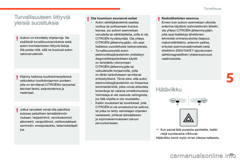 CITROEN C5 AIRCROSS 2020 Omistajan Käsikirjat (in Finnish) 89
Turvallisuuteen liittyviä
yleisiä suosituksia
Autoon on kiinnitetty ohjetarroja. Ne
sisältävät turvallisuusvaroituksia sekä
auton tunnistamiseen liittyviä tietoja.
Älä poista niitä, s CITROEN C5 AIRCROSS 2020 Omistajan Käsikirjat (in Finnish) 89
Turvallisuuteen liittyviä
yleisiä suosituksia
Autoon on kiinnitetty ohjetarroja. Ne
sisältävät turvallisuusvaroituksia sekä
auton tunnistamiseen liittyviä tietoja.
Älä poista niitä, s