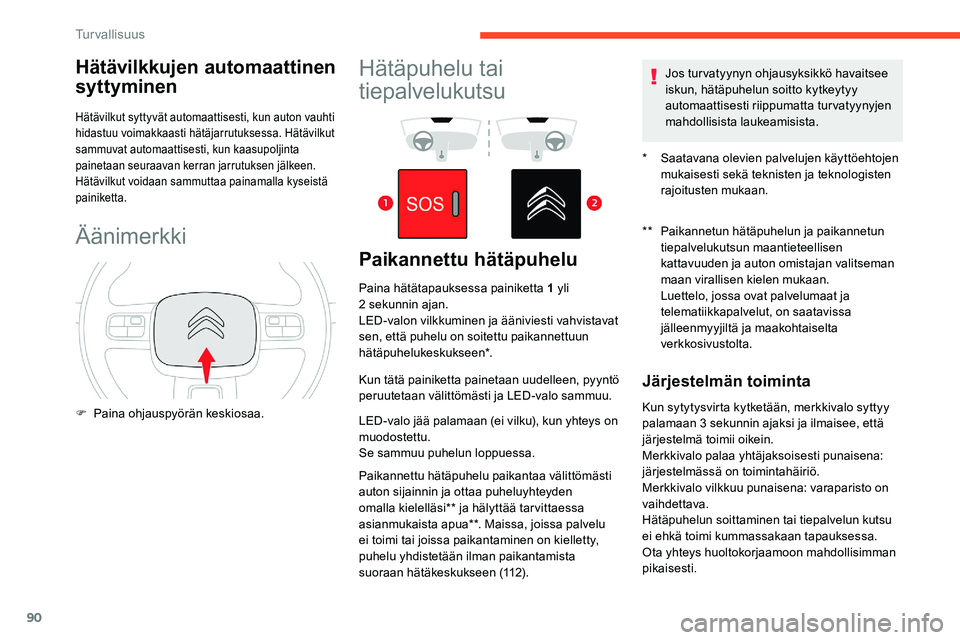 CITROEN C5 AIRCROSS 2020 Omistajan Käsikirjat (in Finnish) 90
Hätävilkkujen automaattinen
syttyminen
Hätävilkut syttyvät automaattisesti, kun auton vauhti
hidastuu voimakkaasti hätäjarrutuksessa. Hätävilkut
sammuvat automaattisesti, kun kaasupolji CITROEN C5 AIRCROSS 2020 Omistajan Käsikirjat (in Finnish) 90
Hätävilkkujen automaattinen
syttyminen
Hätävilkut syttyvät automaattisesti, kun auton vauhti
hidastuu voimakkaasti hätäjarrutuksessa. Hätävilkut
sammuvat automaattisesti, kun kaasupolji