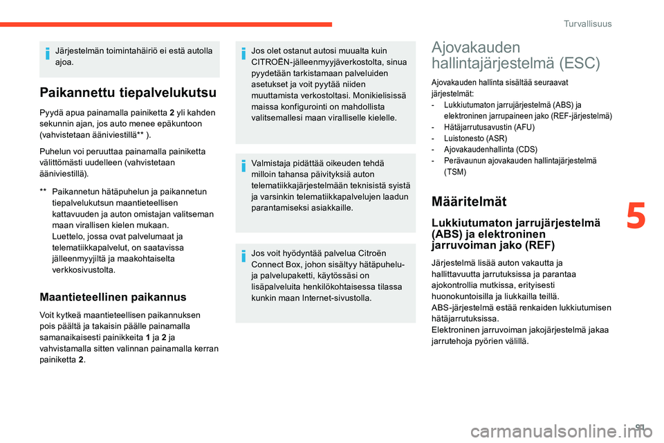 CITROEN C5 AIRCROSS 2020 Omistajan Käsikirjat (in Finnish) 91
Järjestelmän toimintahäiriö ei estä autolla
ajoa.
Paikannettu tiepalvelukutsu
** Paikannetun hätäpuhelun ja paikannetun tiepalvelukutsun maantieteellisen
kattavuuden ja auton omistajan val CITROEN C5 AIRCROSS 2020 Omistajan Käsikirjat (in Finnish) 91
Järjestelmän toimintahäiriö ei estä autolla
ajoa.
Paikannettu tiepalvelukutsu
** Paikannetun hätäpuhelun ja paikannetun tiepalvelukutsun maantieteellisen
kattavuuden ja auton omistajan val