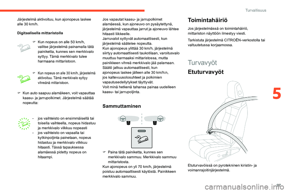 CITROEN C5 AIRCROSS 2020 Omistajan Käsikirjat (in Finnish) 97
F Kun auto saapuu alamäkeen, voit vapauttaa kaasu- ja jarrupolkimet. Järjestelmä säätää
nopeutta:
Järjestelmä aktivoituu, kun ajonopeus laskee
alle 30
km/h.
Digitaalisella mittaristoll CITROEN C5 AIRCROSS 2020 Omistajan Käsikirjat (in Finnish) 97
F Kun auto saapuu alamäkeen, voit vapauttaa kaasu- ja jarrupolkimet. Järjestelmä säätää
nopeutta:
Järjestelmä aktivoituu, kun ajonopeus laskee
alle 30
km/h.
Digitaalisella mittaristoll