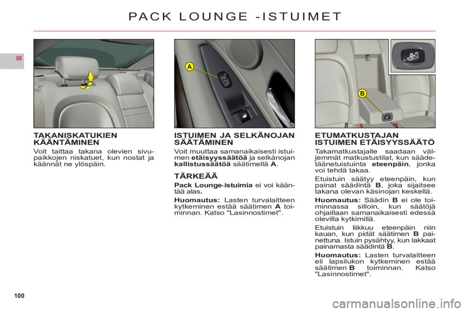 CITROEN C6 2012 Omistajan Käsikirjat (in Finnish) 100
III
B
A
PACK LOUNGE -ISTUIMET
TAKANISKATUKIENKÄÄNTÄMINEN
Voit taittaa takana olevien sivu-paikkojen niskatuet, kun nostat jakäännät ne ylöspäin.
ETUMATKUSTAJAN
ISTUIMEN ETÄISYYSSÄÄTÖ
T CITROEN C6 2012 Omistajan Käsikirjat (in Finnish) 100
III
B
A
PACK LOUNGE -ISTUIMET
TAKANISKATUKIENKÄÄNTÄMINEN
Voit taittaa takana olevien sivu-paikkojen niskatuet, kun nostat jakäännät ne ylöspäin.
ETUMATKUSTAJAN
ISTUIMEN ETÄISYYSSÄÄTÖ
T