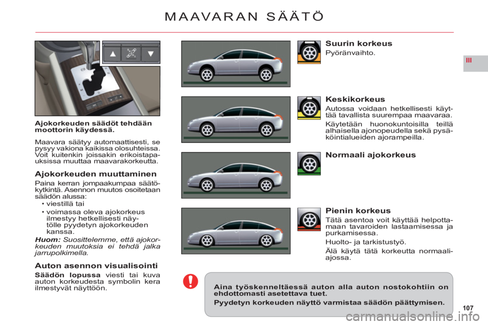 CITROEN C6 2012 Omistajan Käsikirjat (in Finnish) 107
III
MAAVARAN SÄÄTÖ
Ajokorkeuden säädöt tehdään moottorin käydessä.
Maavara säätyy automaattisesti, sepysyy vakiona kaikissa olosuhteissa.
Voit kuitenkin joissakin erikoistapa-uksissa m CITROEN C6 2012 Omistajan Käsikirjat (in Finnish) 107
III
MAAVARAN SÄÄTÖ
Ajokorkeuden säädöt tehdään moottorin käydessä.
Maavara säätyy automaattisesti, sepysyy vakiona kaikissa olosuhteissa.
Voit kuitenkin joissakin erikoistapa-uksissa m