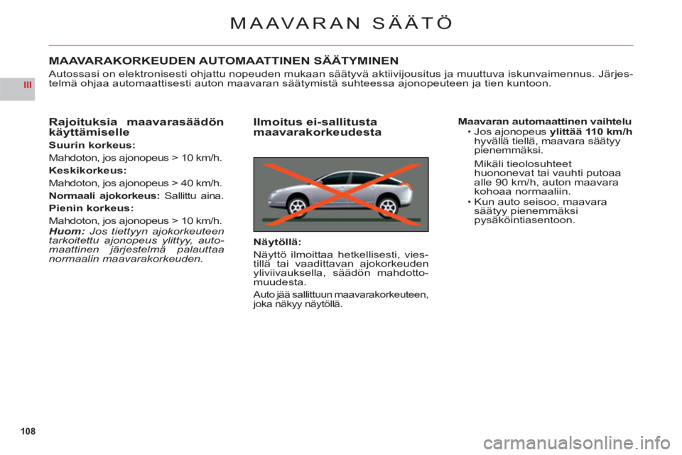 CITROEN C6 2012 Omistajan Käsikirjat (in Finnish) 108
III
MAAVARAN SÄÄTÖ
MAAVARAKORKEUDEN AUTOMAATTINEN SÄÄTYMINEN
Autossasi on elektronisesti ohjattu nopeuden mukaan säätyvä aktiivijousitus ja muuttuva iskunvaimennus. Järjes-
telmä ohjaa a CITROEN C6 2012 Omistajan Käsikirjat (in Finnish) 108
III
MAAVARAN SÄÄTÖ
MAAVARAKORKEUDEN AUTOMAATTINEN SÄÄTYMINEN
Autossasi on elektronisesti ohjattu nopeuden mukaan säätyvä aktiivijousitus ja muuttuva iskunvaimennus. Järjes-
telmä ohjaa a