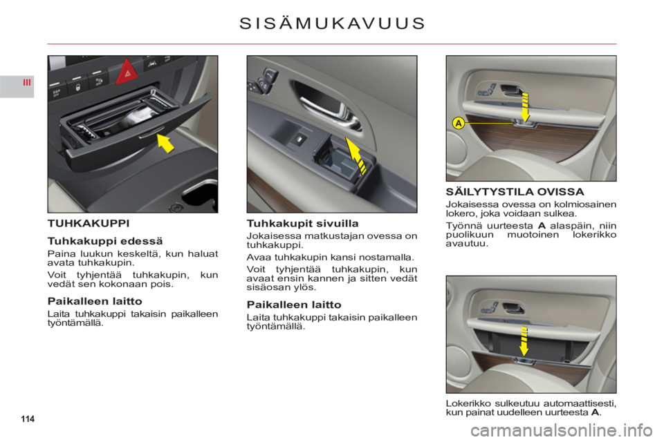 CITROEN C6 2012 Omistajan Käsikirjat (in Finnish) 114
III
A
TUHKAKUPPI
Tuhkakuppi edessä
Paina luukun keskeltä, kun haluat
avata tuhkakupin.
Voit t
yhjentää tuhkakupin, kun
vedät sen kokonaan pois.
Paikalleen laitto
Laita tuhkakuppi takaisin pai CITROEN C6 2012 Omistajan Käsikirjat (in Finnish) 114
III
A
TUHKAKUPPI
Tuhkakuppi edessä
Paina luukun keskeltä, kun haluat
avata tuhkakupin.
Voit t
yhjentää tuhkakupin, kun
vedät sen kokonaan pois.
Paikalleen laitto
Laita tuhkakuppi takaisin pai