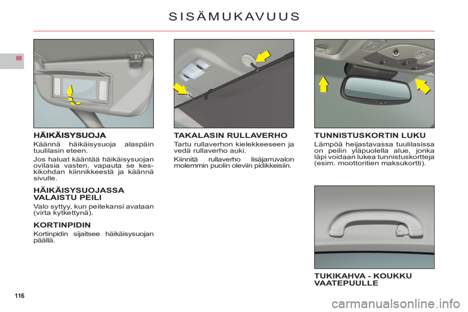 CITROEN C6 2012 Omistajan Käsikirjat (in Finnish) 116
III
Käännä häikäisysuoja alaspäin
tuulilasin eteen.
Jos haluat kääntää häikäisysuojan
ovilasia vasten, vapauta se kes-
kikohdan kiinnikkeestä ja käännäsivulle.
HÄIKÄISYSUOJASSA V CITROEN C6 2012 Omistajan Käsikirjat (in Finnish) 116
III
Käännä häikäisysuoja alaspäin
tuulilasin eteen.
Jos haluat kääntää häikäisysuojan
ovilasia vasten, vapauta se kes-
kikohdan kiinnikkeestä ja käännäsivulle.
HÄIKÄISYSUOJASSA V
