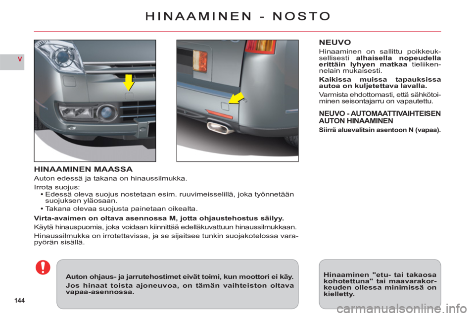 CITROEN C6 2012 Omistajan Käsikirjat (in Finnish) 144
V
HINAAMINEN MAASSA
Auton edessä ja takana on hinaussilmukka.
Irrota suojus:Edessä oleva suojus nostetaan esim. ruuvimeisselillä, joka työnnetäänsuojuksen yläosaan.
Takana olevaa suojusta p CITROEN C6 2012 Omistajan Käsikirjat (in Finnish) 144
V
HINAAMINEN MAASSA
Auton edessä ja takana on hinaussilmukka.
Irrota suojus:Edessä oleva suojus nostetaan esim. ruuvimeisselillä, joka työnnetäänsuojuksen yläosaan.
Takana olevaa suojusta p
