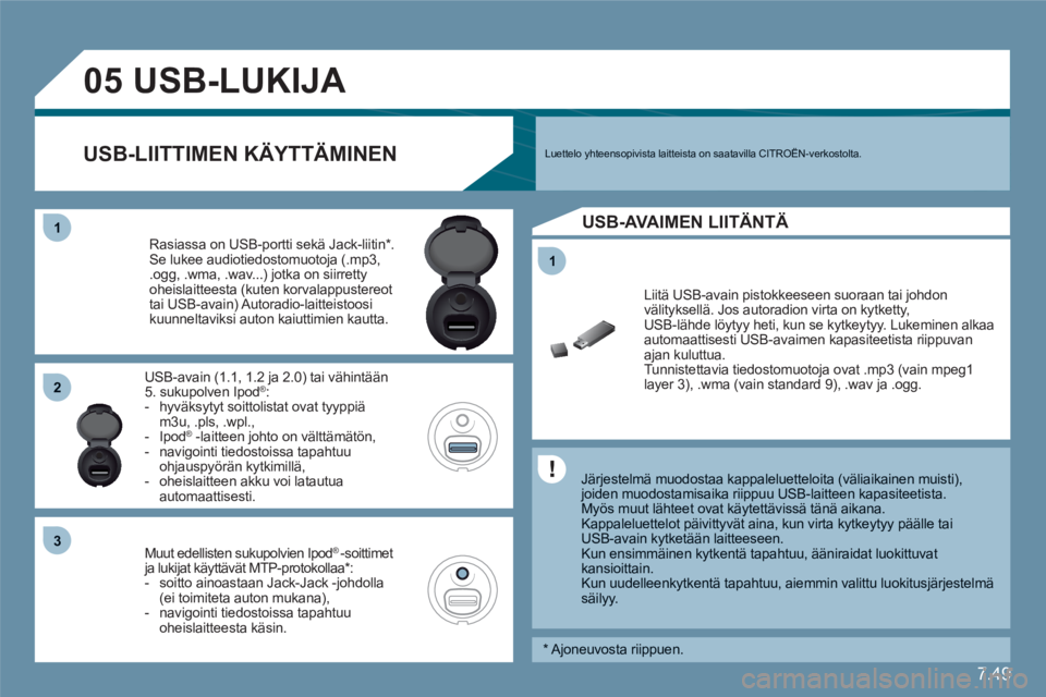 CITROEN C6 2012  Omistajan Käsikirjat (in Finnish) 7.49
11
05
11
22
33
USB-LUKIJA 
   
Järjestelmä muodostaa kappaleluetteloita (väliaikainen muisti), joiden muodostamisaika riippuu USB-laitteen kapasiteetista. 
Myös muut lähteet ovat käytettäv