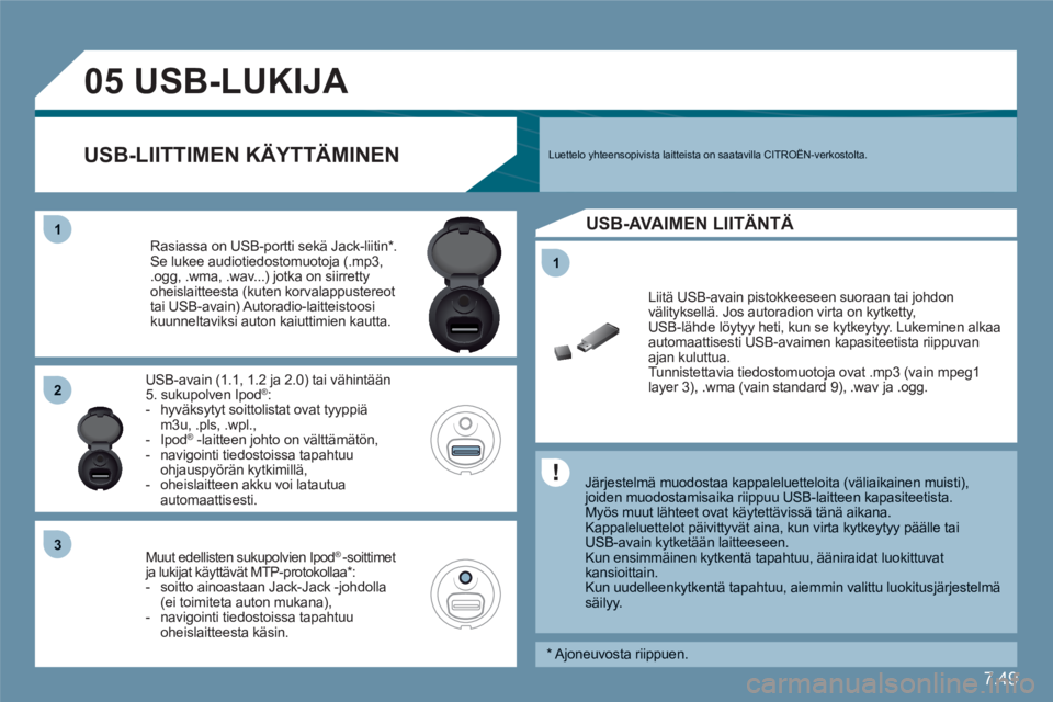 CITROEN C6 2012 Omistajan Käsikirjat (in Finnish) 7.49
11
05
11
22
33
USB-LUKIJA
Järjestelmä muodostaa kappaleluetteloita (väliaikainen muisti), joiden muodostamisaika riippuu USB-laitteen kapasiteetista.
Myös muut lähteet ovat käytettäv CITROEN C6 2012 Omistajan Käsikirjat (in Finnish) 7.49
11
05
11
22
33
USB-LUKIJA
Järjestelmä muodostaa kappaleluetteloita (väliaikainen muisti), joiden muodostamisaika riippuu USB-laitteen kapasiteetista.
Myös muut lähteet ovat käytettäv