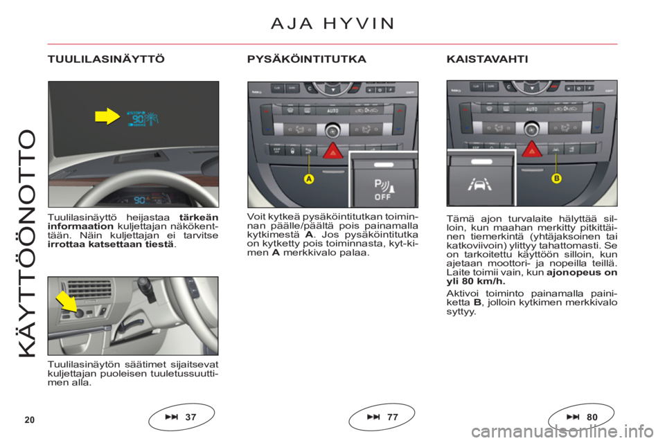 CITROEN C6 2012 Omistajan Käsikirjat (in Finnish) 20
KÄYTT
ÖÖ
N
O
TT
O
Voit kytkeä pysäköintitutkan toimin-
nan päälle/päältä pois painamallakytkimestä A. Jos pysäköintitutkaon kytketty pois toiminnasta, kyt-ki-
menA merkkivalo palaa.
P CITROEN C6 2012 Omistajan Käsikirjat (in Finnish) 20
KÄYTT
ÖÖ
N
O
TT
O
Voit kytkeä pysäköintitutkan toimin-
nan päälle/päältä pois painamallakytkimestä A. Jos pysäköintitutkaon kytketty pois toiminnasta, kyt-ki-
menA merkkivalo palaa.
P