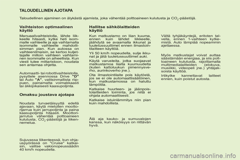 CITROEN C6 2012 Omistajan Käsikirjat (in Finnish) TALOUDELLINEN AJOTAPA
Taloudellinen ajaminen on älykästä ajamista, joka vähentää polttoaineen kulutusta ja CO2-päästöjä.
Vaihteiston optimaalinen
käyttö
Manuaalivaihteistolla, l CITROEN C6 2012 Omistajan Käsikirjat (in Finnish) TALOUDELLINEN AJOTAPA
Taloudellinen ajaminen on älykästä ajamista, joka vähentää polttoaineen kulutusta ja CO2-päästöjä.
Vaihteiston optimaalinen
käyttö
Manuaalivaihteistolla, l