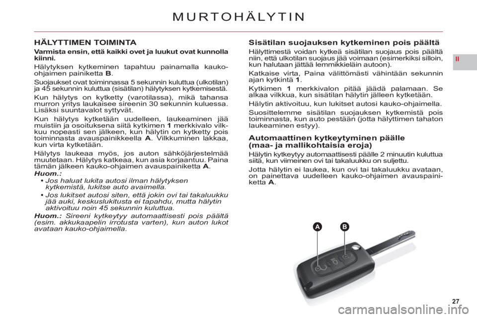 CITROEN C6 2012 Omistajan Käsikirjat (in Finnish) 27
II
AB
MURTOHÄLYTIN
HÄLYTTIMEN TOIMINTA
Varmista ensin, että kaikki ovet ja luukut ovat kunnolla kiinni.
Hälytyksen kytkeminen tapahtuu painamalla kauko-
ohjaimen painiketta B.
Suojaukset ovat t CITROEN C6 2012 Omistajan Käsikirjat (in Finnish) 27
II
AB
MURTOHÄLYTIN
HÄLYTTIMEN TOIMINTA
Varmista ensin, että kaikki ovet ja luukut ovat kunnolla kiinni.
Hälytyksen kytkeminen tapahtuu painamalla kauko-
ohjaimen painiketta B.
Suojaukset ovat t