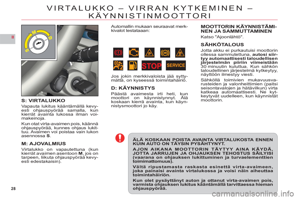 CITROEN C6 2012 Omistajan Käsikirjat (in Finnish) 28
II
VIRTALUKKO – VIRRAN KYTKEMINEN –
K
ÄYNNISTINMOOTTORI
ÄLÄ KOSKAAN POISTA AVAINTA VIRTALUKOSTA ENNEN KUIN AUTO ON TÄYSIN PYSÄHTYNYT.
AJON AIKANA MOOTTORIN TÄYTYY AINA KÄYDÄ, JOTTA JAR CITROEN C6 2012 Omistajan Käsikirjat (in Finnish) 28
II
VIRTALUKKO – VIRRAN KYTKEMINEN –
K
ÄYNNISTINMOOTTORI
ÄLÄ KOSKAAN POISTA AVAINTA VIRTALUKOSTA ENNEN KUIN AUTO ON TÄYSIN PYSÄHTYNYT.
AJON AIKANA MOOTTORIN TÄYTYY AINA KÄYDÄ, JOTTA JAR