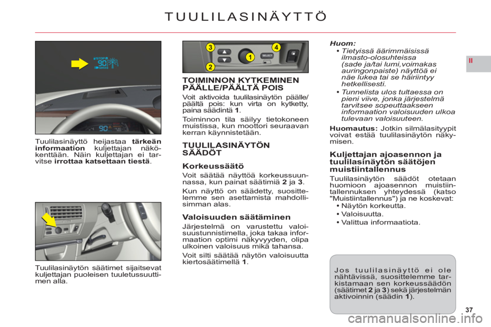 CITROEN C6 2012 Omistajan Käsikirjat (in Finnish) 37
II2
1
43
TUULILASINÄYTTÖ
Tuulilasinäyttö heijastaatärkeän
informaationkuljettajan näkö-kenttään. Näin kuljettajan ei tar-
vitseirrottaa katsettaan tiestä.
TOIMINNON KYTKEMINEN PÄÄLLE/ CITROEN C6 2012 Omistajan Käsikirjat (in Finnish) 37
II2
1
43
TUULILASINÄYTTÖ
Tuulilasinäyttö heijastaatärkeän
informaationkuljettajan näkö-kenttään. Näin kuljettajan ei tar-
vitseirrottaa katsettaan tiestä.
TOIMINNON KYTKEMINEN PÄÄLLE/