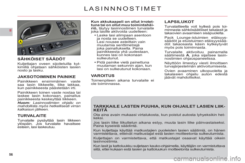 CITROEN C6 2012  Omistajan Käsikirjat (in Finnish) 56
II
A
LASINNNOSTIMET
Kun akkukaapeli on ollut irrotet-tuna tai on ollut muu toimintahäi-
riö, täytyy lasinnostimen turvalaite joka lasille aktivoida uudelleen:Laske lasi alimpaan asentoon ja nost