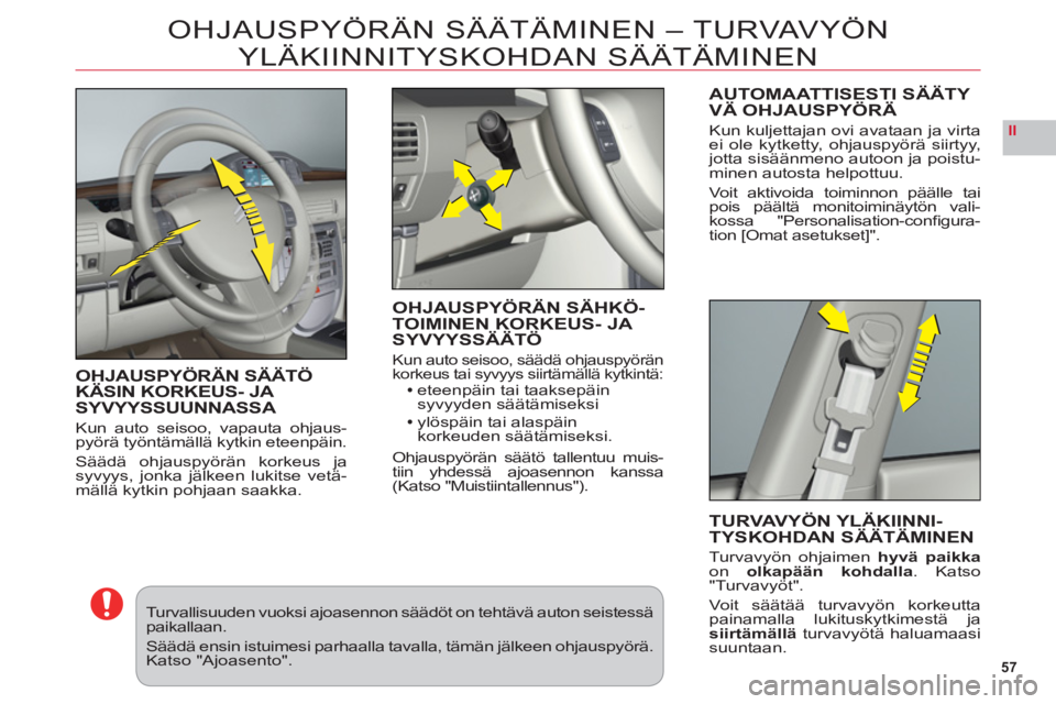 CITROEN C6 2012  Omistajan Käsikirjat (in Finnish) 57
II
OHJAUSPYÖRÄN SÄÄTÄMINEN – TUR VAV YÖN
YL
ÄKIINNITYSKOHDAN SÄÄTÄMINEN
OHJAUSPYÖRÄN SÄÄTÖ KÄSIN KORKEUS- JA 
SYVYYSSUUNNASSA
Kun auto seisoo, vapauta ohjaus-pyörä työntämäll