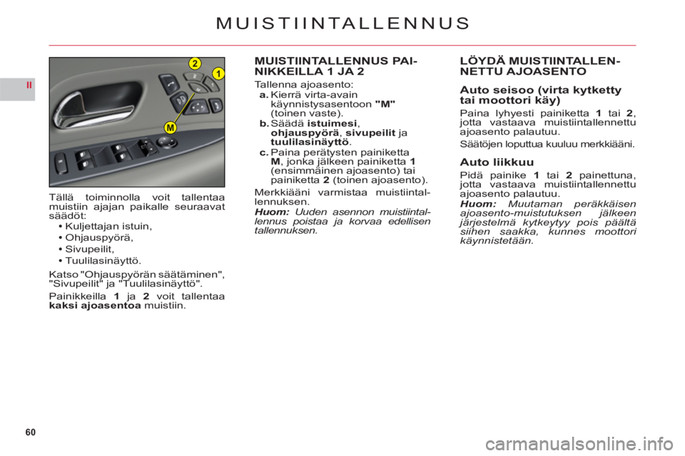 CITROEN C6 2012  Omistajan Käsikirjat (in Finnish) 60
II
21
M
MUISTIINTALLENNUS
MUISTIINTALLENNUS PAI-
NIKKEILLA 1 JA 2
Tallenna ajoasento:a. Kierrä virta-avain käynnistysasentoon "M"(toinen vaste).b. Säädä istuimesi, 
ohjauspyörä, sivupeilitja