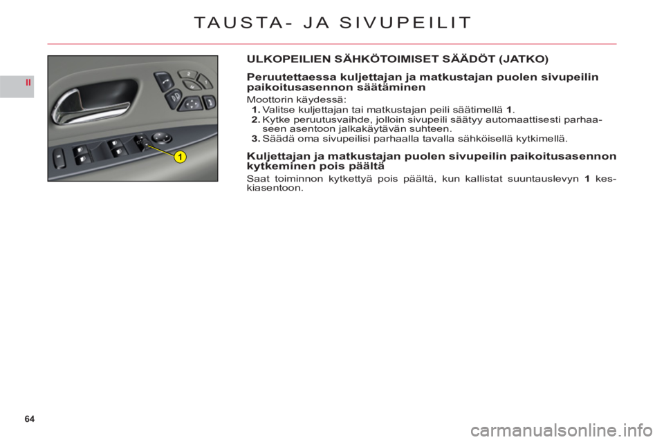 CITROEN C6 2012  Omistajan Käsikirjat (in Finnish) 64
II
1
TAUSTA- JA SIVUPEILIT
ULKOPEILIEN SÄHKÖTOIMISET SÄÄDÖT (JATKO)
Peruutettaessa kuljettajan ja matkustajan puolen sivupeilin paikoitusasennon säätäminen
Moottorin käydessä:1. Valitse k