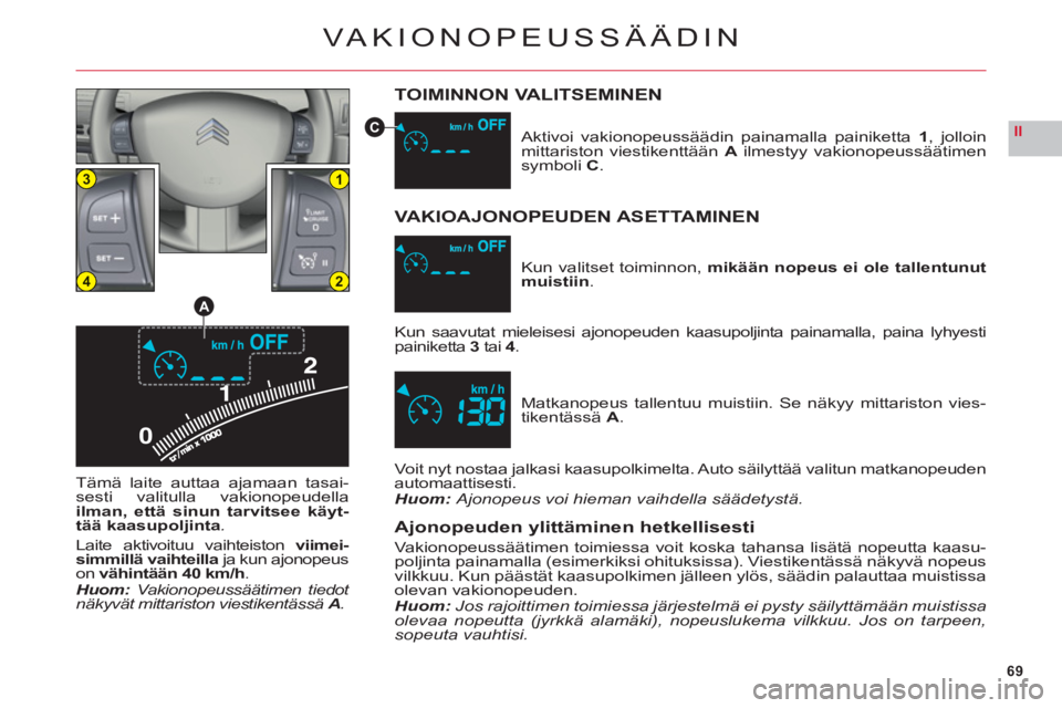 CITROEN C6 2012 Omistajan Käsikirjat (in Finnish) 69
II
0
13
24
A
C
VAKIONOPEUSSÄÄDIN
TOIMINNON VALITSEMINEN
Tämä laite auttaa ajamaan tasai-sesti valitulla vakionopeudella
ilman, että sinun tarvitsee käyt-
tää kaasupoljinta.
Laite aktivoituu CITROEN C6 2012 Omistajan Käsikirjat (in Finnish) 69
II
0
13
24
A
C
VAKIONOPEUSSÄÄDIN
TOIMINNON VALITSEMINEN
Tämä laite auttaa ajamaan tasai-sesti valitulla vakionopeudella
ilman, että sinun tarvitsee käyt-
tää kaasupoljinta.
Laite aktivoituu