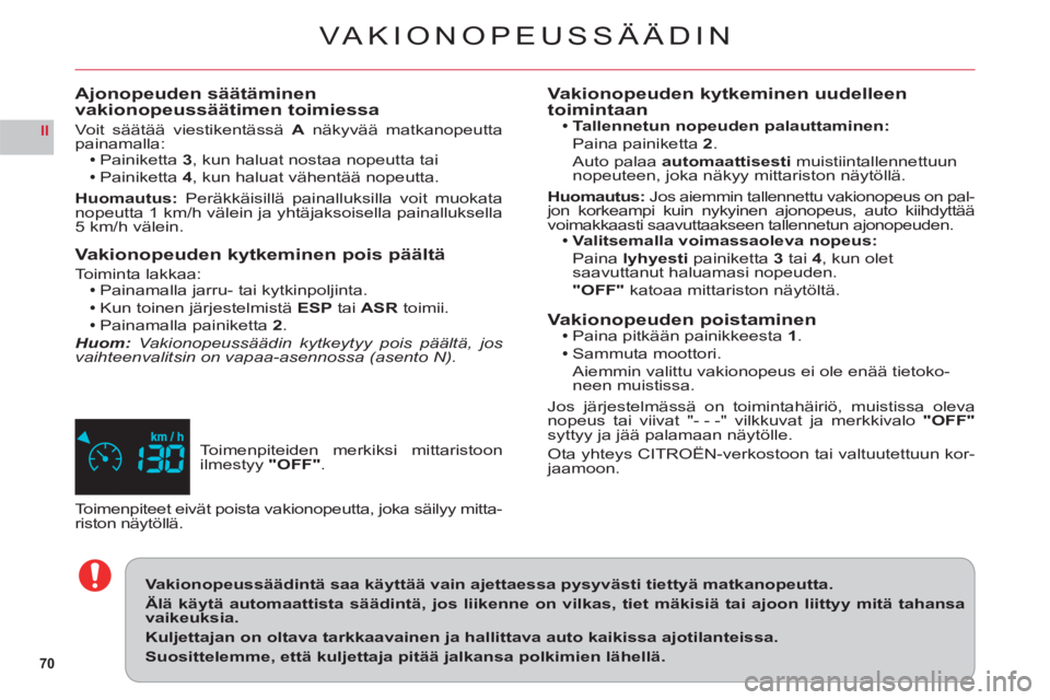 CITROEN C6 2012 Omistajan Käsikirjat (in Finnish) 70
II
VAKIONOPEUSSÄÄDIN
Toimenpiteiden merkiksi mittaristoon
ilmestyy"OFF".
Ajonopeuden säätäminen
vakionopeussäätimen toimiessa
Vo it säätää viestikentässäA näkyvää matkanopeutta pa CITROEN C6 2012 Omistajan Käsikirjat (in Finnish) 70
II
VAKIONOPEUSSÄÄDIN
Toimenpiteiden merkiksi mittaristoon
ilmestyy"OFF".
Ajonopeuden säätäminen
vakionopeussäätimen toimiessa
Vo it säätää viestikentässäA näkyvää matkanopeutta pa