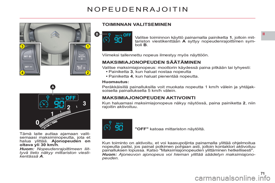 CITROEN C6 2012 Omistajan Käsikirjat (in Finnish) 71
II
13
24
A
B
NOPEUDENRAJOITIN
TOIMINNAN VALITSEMINEN
Valitse toiminnon käyttö painamalla painiketta 1, jolloin mit-
tariston viestikenttäänAsyttyy nopeudenrajoittimen sym-boli B.
Viimeksi talle CITROEN C6 2012 Omistajan Käsikirjat (in Finnish) 71
II
13
24
A
B
NOPEUDENRAJOITIN
TOIMINNAN VALITSEMINEN
Valitse toiminnon käyttö painamalla painiketta 1, jolloin mit-
tariston viestikenttäänAsyttyy nopeudenrajoittimen sym-boli B.
Viimeksi talle