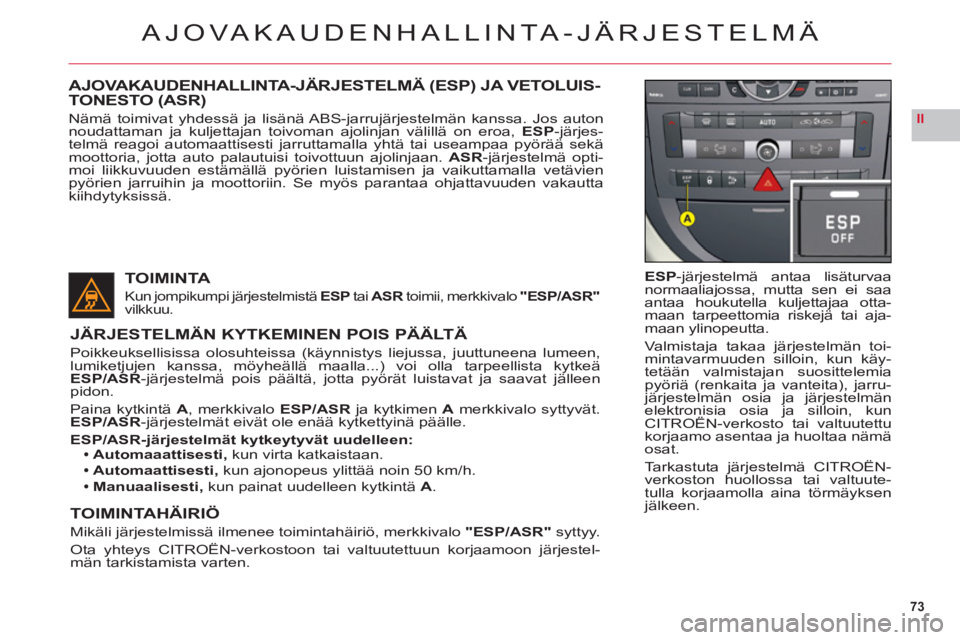CITROEN C6 2012 Omistajan Käsikirjat (in Finnish) 73
II
AJOVAKAUDENHALLINTA-JÄRJESTELMÄ
ESP-järjestelmä antaa lisäturvaanormaaliajossa, mutta sen ei saa
antaa houkutella kuljettajaa otta-maan tarpeettomia riskejä tai aja-maan ylinopeutta.
Valmi CITROEN C6 2012 Omistajan Käsikirjat (in Finnish) 73
II
AJOVAKAUDENHALLINTA-JÄRJESTELMÄ
ESP-järjestelmä antaa lisäturvaanormaaliajossa, mutta sen ei saa
antaa houkutella kuljettajaa otta-maan tarpeettomia riskejä tai aja-maan ylinopeutta.
Valmi