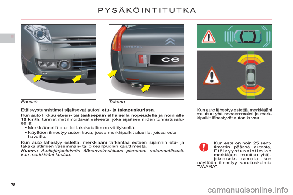 CITROEN C6 2012 Omistajan Käsikirjat (in Finnish) 78
II
Kun auto lähestyy estettä, merkkiäänimuuttuu yhä nopeammaksi ja merk-
kipalkit lähestyvät auton kuvaa. Et
äisyystunnistimet sijaitsevat autosi etu- ja takapuskurissa.
Kun auto liikkuu et CITROEN C6 2012 Omistajan Käsikirjat (in Finnish) 78
II
Kun auto lähestyy estettä, merkkiäänimuuttuu yhä nopeammaksi ja merk-
kipalkit lähestyvät auton kuvaa. Et
äisyystunnistimet sijaitsevat autosi etu- ja takapuskurissa.
Kun auto liikkuu et