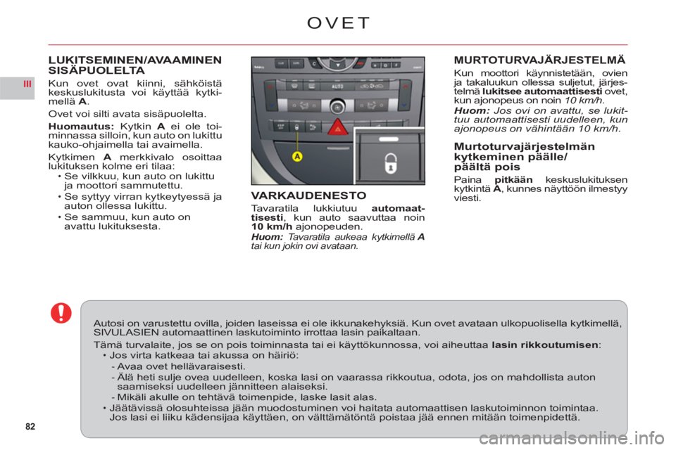 CITROEN C6 2012  Omistajan Käsikirjat (in Finnish) 82
III
LUKITSEMINEN/AVAAMINEN
SISÄPUOLELTA
Kun ovet ovat kiinni, sähköistäkeskuslukitusta voi käyttää kytki-mellä A.
Ovet voi silti avata sisäpuolelta.
Huomautus:Kytkin Aei ole toi-minnassa s