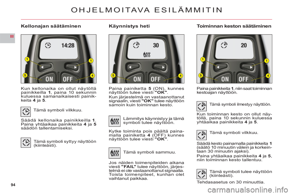 CITROEN C6 2012 Omistajan Käsikirjat (in Finnish) 94
III
Kellonajan säätäminenKäynnistys hetiToiminnan keston säätäminen
Kun kellonaika on ollut näytölläpainikkeilla1, paina 10 sekunnin
kuluessa samanaikaisesti painik-
keita4ja 5.
Paina pai CITROEN C6 2012 Omistajan Käsikirjat (in Finnish) 94
III
Kellonajan säätäminenKäynnistys hetiToiminnan keston säätäminen
Kun kellonaika on ollut näytölläpainikkeilla1, paina 10 sekunnin
kuluessa samanaikaisesti painik-
keita4ja 5.
Paina pai