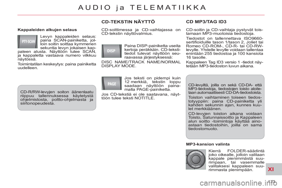 CITROEN C-CROSSER 2012 Omistajan Käsikirjat (in Finnish) XI
173
AUDIO ja TELEMATIIKKA
CD MP3/TAG ID3
Kappaleiden alkujen selaus
Levyn kappaleiden selaus:
paina SCAN-painiketta, jol-
loin soitin soittaa kymmenen
sekuntia levyn jokaisen kap-
paleen CITROEN C-CROSSER 2012 Omistajan Käsikirjat (in Finnish) XI
173
AUDIO ja TELEMATIIKKA
CD MP3/TAG ID3
Kappaleiden alkujen selaus
Levyn kappaleiden selaus:
paina SCAN-painiketta, jol-
loin soitin soittaa kymmenen
sekuntia levyn jokaisen kap-
paleen