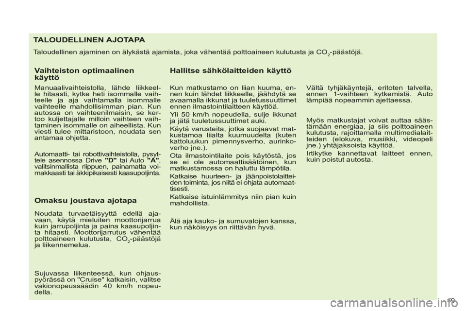 CITROEN C-CROSSER 2012 Omistajan Käsikirjat (in Finnish) 19
TALOUDELLINEN AJOTAPA
Taloudellinen ajaminen on älykästä ajamista, joka vähentää polttoaineen kulutusta ja CO2-päästöjä.
Vaihteiston optimaalinen käyttö
Manuaalivaihteistolla, läh CITROEN C-CROSSER 2012 Omistajan Käsikirjat (in Finnish) 19
TALOUDELLINEN AJOTAPA
Taloudellinen ajaminen on älykästä ajamista, joka vähentää polttoaineen kulutusta ja CO2-päästöjä.
Vaihteiston optimaalinen käyttö
Manuaalivaihteistolla, läh